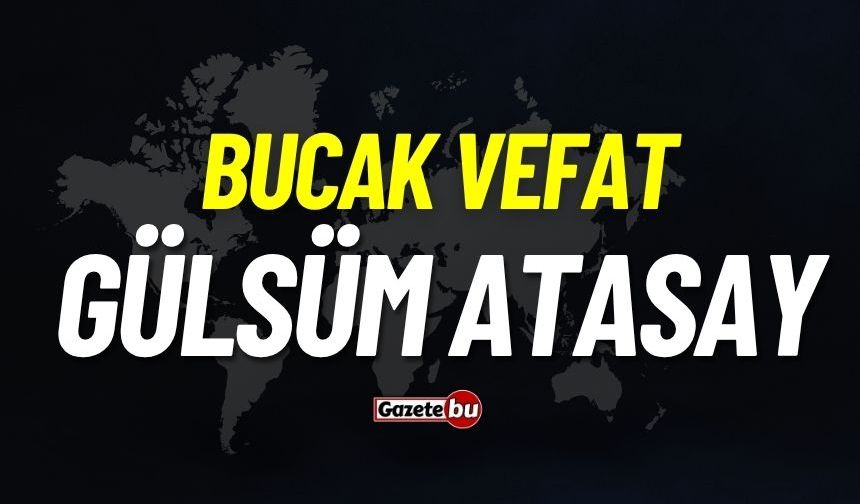 Bucak vefat: Gülsüm Atasay vefat etti