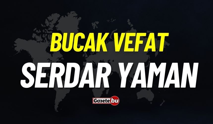 Bucak vefat: Serdar Yaman vefat etti