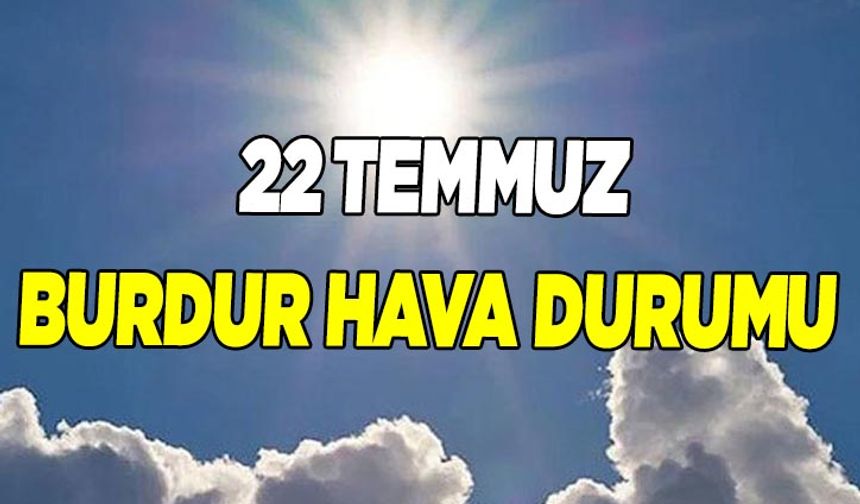 Burdur'da Hava Nasıl Olacak ? 22 Temmuz Burdur Hava Durumu