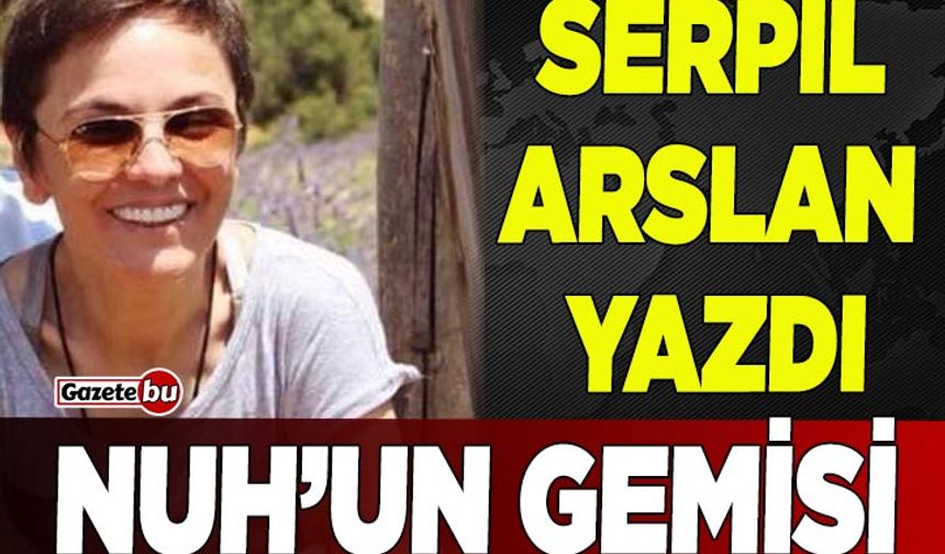 Serpil Arslan Yazdı "NUH'UN GEMİSİ"