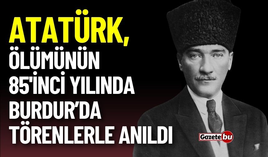 Atatürk, Ölümünün 85'inci Yılında Burdur’da Törenlerle Anıldı