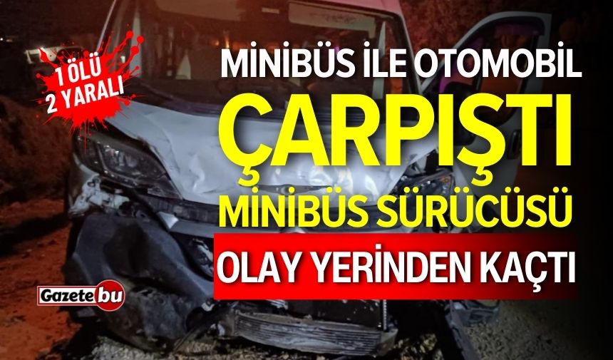 Minibüs ile otomobil çarpıştı, sürücü kaçtı: 1 ölü, 2 yaralı